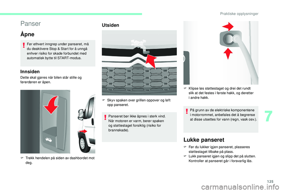 CITROEN JUMPER 2019 InstruksjonsbØker (in Norwegian) 125
Panser
Ã…pne
Før ethvert inngrep under panseret, må
du deaktivere Stop & Start for å unngå
enhver risiko for skade forbundet med
automatisk bytte til START-modus.
Innsiden
Dette skal gjøre CITROEN JUMPER 2019 InstruksjonsbØker (in Norwegian) 125
Panser
Ã…pne
Før ethvert inngrep under panseret, må
du deaktivere Stop & Start for å unngå
enhver risiko for skade forbundet med
automatisk bytte til START-modus.
Innsiden
Dette skal gjøre