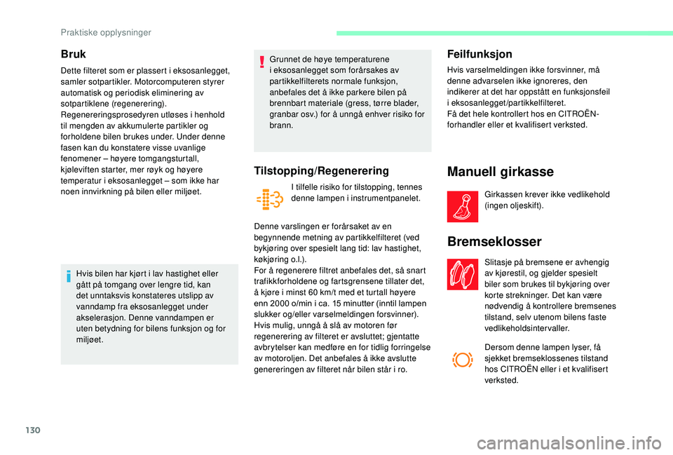 CITROEN JUMPER 2019 InstruksjonsbØker (in Norwegian) 130
Bruk
Dette filteret som er plassert i eksosanlegget,
s amler sotpartikler. Motorcomputeren styrer
automatisk og periodisk eliminering av
sotpartiklene (regenerering).
Regenereringsprosedyren ut CITROEN JUMPER 2019 InstruksjonsbØker (in Norwegian) 130
Bruk
Dette filteret som er plassert i eksosanlegget,
s amler sotpartikler. Motorcomputeren styrer
automatisk og periodisk eliminering av
sotpartiklene (regenerering).
Regenereringsprosedyren ut
