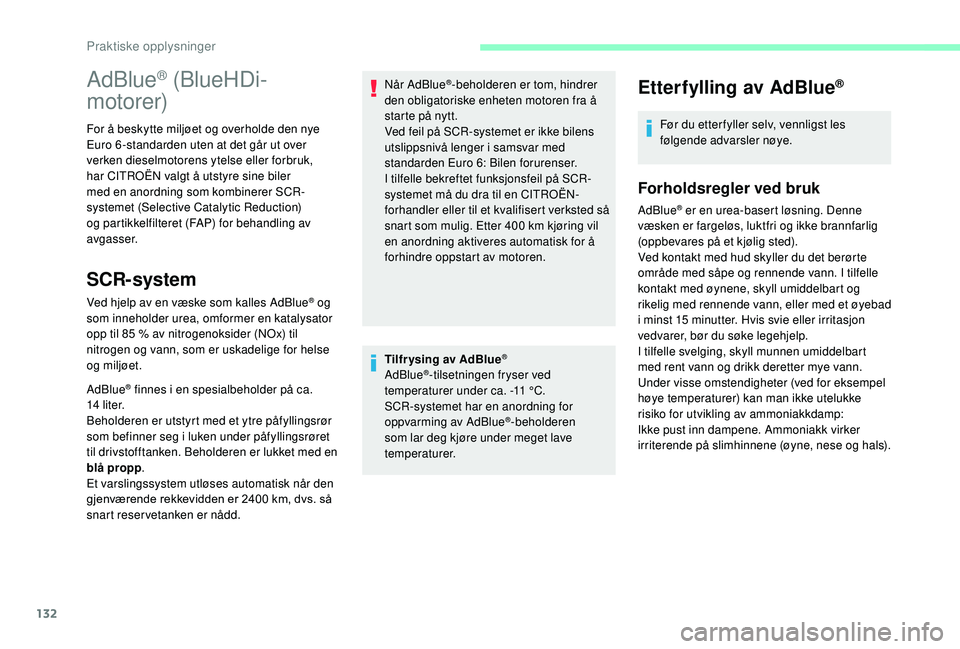 CITROEN JUMPER 2019 InstruksjonsbØker (in Norwegian) 132
Tilfr ysing av AdBlue®
AdBlue®-tilsetningen fryser ved
temperaturer under ca. -11 °C.
SCR-systemet har en anordning for
oppvarming av AdBlue
®-beholderen
som lar deg kjøre under meget lav CITROEN JUMPER 2019 InstruksjonsbØker (in Norwegian) 132
Tilfr ysing av AdBlue®
AdBlue®-tilsetningen fryser ved
temperaturer under ca. -11 °C.
SCR-systemet har en anordning for
oppvarming av AdBlue
®-beholderen
som lar deg kjøre under meget lav