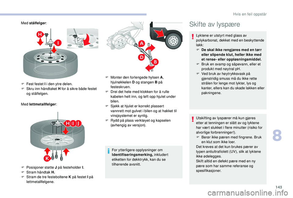 CITROEN JUMPER 2019 InstruksjonsbØker (in Norwegian) 143
Med stålfelger:
Med lettmetallfelger :
For ytterligere opplysninger om
Identifiseringsmerking, inkludert
etiketten for dekktrykk, kan du se
tilhørende avsnitt.
F
F
est festet I i den yt CITROEN JUMPER 2019 InstruksjonsbØker (in Norwegian) 143
Med stålfelger:
Med lettmetallfelger :
For ytterligere opplysninger om
Identifiseringsmerking, inkludert
etiketten for dekktrykk, kan du se
tilhørende avsnitt.
F
F
est festet I i den yt