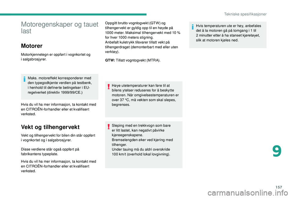 CITROEN JUMPER 2019 InstruksjonsbØker (in Norwegian) 157
Motoregenskaper og tauet
last
Motorer
Motorkjennetegn er oppført i vognkortet og
i salgsbrosjyrer.
Maks. motoreffekt korresponderer med
den typegodkjente verdien på testbenk,
i
henhold ti CITROEN JUMPER 2019 InstruksjonsbØker (in Norwegian) 157
Motoregenskaper og tauet
last
Motorer
Motorkjennetegn er oppført i vognkortet og
i salgsbrosjyrer.
Maks. motoreffekt korresponderer med
den typegodkjente verdien på testbenk,
i
henhold ti