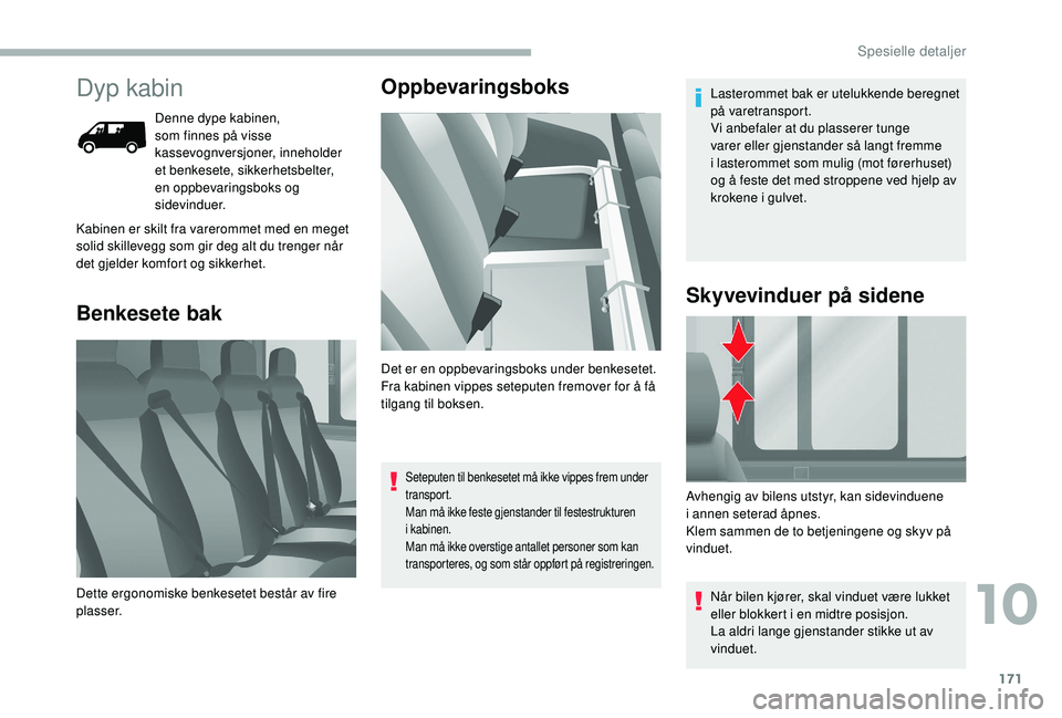 CITROEN JUMPER 2019 InstruksjonsbØker (in Norwegian) 171
Dyp kabin
Denne dype kabinen,
som finnes på visse
kassevognversjoner, inneholder
et benkesete, sikkerhetsbelter,
en oppbevaringsboks og
sidevinduer.
Benkesete bakOppbevaringsboks
Kabinen er CITROEN JUMPER 2019 InstruksjonsbØker (in Norwegian) 171
Dyp kabin
Denne dype kabinen,
som finnes på visse
kassevognversjoner, inneholder
et benkesete, sikkerhetsbelter,
en oppbevaringsboks og
sidevinduer.
Benkesete bakOppbevaringsboks
Kabinen er