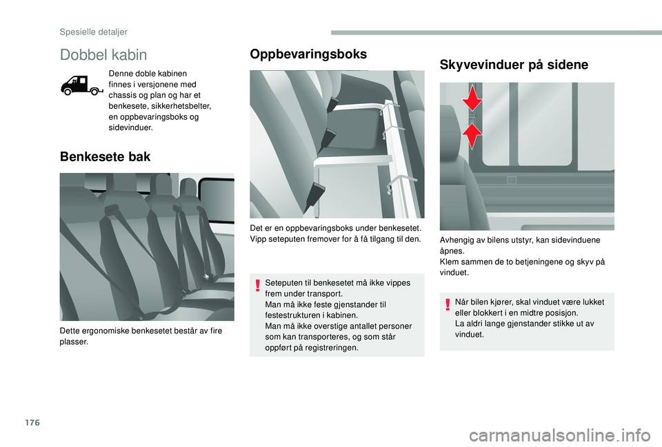 CITROEN JUMPER 2019  InstruksjonsbØker (in Norwegian) 176
Dobbel kabin
Denne doble kabinen 
finnes i  versjonene med 
chassis og plan og har et 
benkesete, sikkerhetsbelter, 
en oppbevaringsboks og 
sidevinduer.
Benkesete bak Oppbevaringsboks
Seteputen t