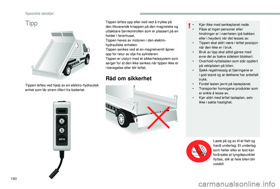 CITROEN JUMPER 2019 InstruksjonsbØker (in Norwegian) 180
Tipp
Råd om sikkerhet
Tippen løftes ved hjelp av en elektro-hydraulisk
enhet som får strøm tilført fra batteriet.Tippen løftes opp eller ned ved å trykke på
den tilsvarende knappen på d CITROEN JUMPER 2019 InstruksjonsbØker (in Norwegian) 180
Tipp
Råd om sikkerhet
Tippen løftes ved hjelp av en elektro-hydraulisk
enhet som får strøm tilført fra batteriet.Tippen løftes opp eller ned ved å trykke på
den tilsvarende knappen på d