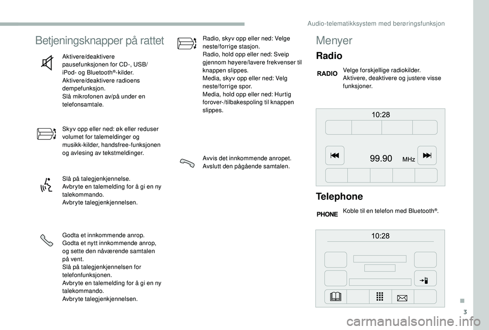 CITROEN JUMPER 2019 InstruksjonsbØker (in Norwegian) 3
Betjeningsknapper på rattet
Aktivere/deaktivere
pausefunksjonen for CD-, USB/
iPod- og Bluetooth
®-kilder.
Aktivere/deaktivere radioens
dempefunksjon.
Slå mikrofonen av/på under en
telefonsam CITROEN JUMPER 2019 InstruksjonsbØker (in Norwegian) 3
Betjeningsknapper på rattet
Aktivere/deaktivere
pausefunksjonen for CD-, USB/
iPod- og Bluetooth
®-kilder.
Aktivere/deaktivere radioens
dempefunksjon.
Slå mikrofonen av/på under en
telefonsam
