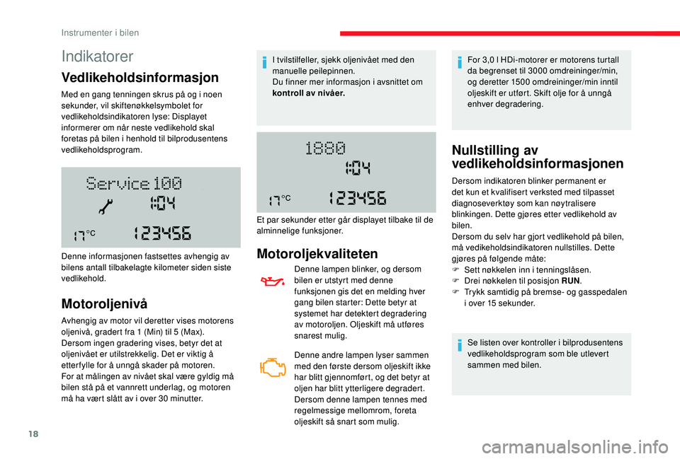CITROEN JUMPER 2019  InstruksjonsbØker (in Norwegian) 18
Indikatorer
Vedlikeholdsinformasjon
Med en gang tenningen skrus på og i noen 
s ekunder, vil skiftenøkkelsymbolet for 
vedlikeholdsindikatoren lyse: Displayet 
informerer om når neste vedlikehol