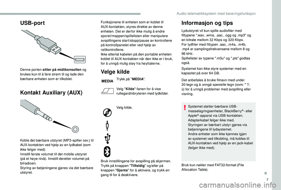 CITROEN JUMPER 2019 InstruksjonsbØker (in Norwegian) 7
USB-port
Kontakt Auxiliary (AUX)
Denne porten sitter på midtkonsollen og
brukes kun til å føre strøm til og lade den
bærbare enheten som er tilkoblet.
Koble det bærbare utstyret (MP3 -spille CITROEN JUMPER 2019 InstruksjonsbØker (in Norwegian) 7
USB-port
Kontakt Auxiliary (AUX)
Denne porten sitter på midtkonsollen og
brukes kun til å føre strøm til og lade den
bærbare enheten som er tilkoblet.
Koble det bærbare utstyret (MP3 -spille