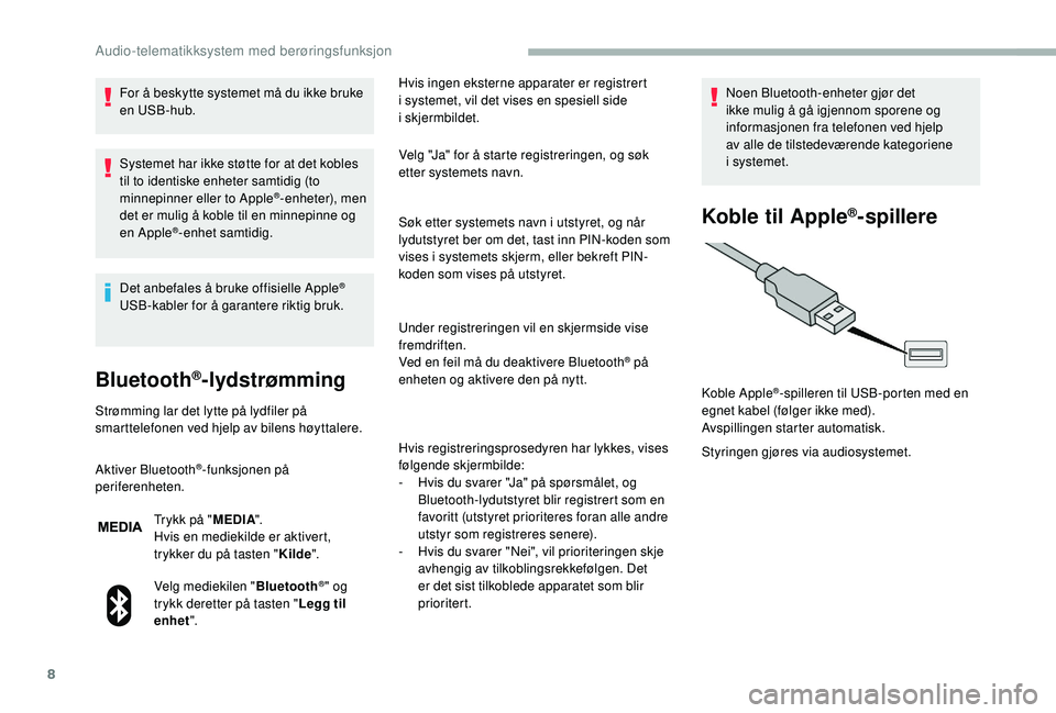 CITROEN JUMPER 2019 InstruksjonsbØker (in Norwegian) 8
For å beskytte systemet må du ikke bruke
en USB-hub.
Systemet har ikke støtte for at det kobles
til to identiske enheter samtidig (to
minnepinner eller to Apple
®-enheter), men
det er mulig CITROEN JUMPER 2019 InstruksjonsbØker (in Norwegian) 8
For å beskytte systemet må du ikke bruke
en USB-hub.
Systemet har ikke støtte for at det kobles
til to identiske enheter samtidig (to
minnepinner eller to Apple
®-enheter), men
det er mulig