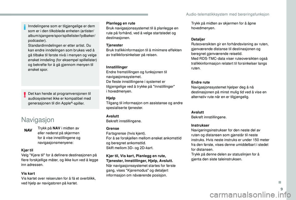 CITROEN JUMPER 2019 InstruksjonsbØker (in Norwegian) 9
Inndelingene som er tilgjengelige er dem
som er i den tilkoblede enheten (artister/
album/sjangere/spor/spillelister/lydbøker/
podcaster).
Standardinndelingen er etter artist. Du
kan endre innde CITROEN JUMPER 2019 InstruksjonsbØker (in Norwegian) 9
Inndelingene som er tilgjengelige er dem
som er i den tilkoblede enheten (artister/
album/sjangere/spor/spillelister/lydbøker/
podcaster).
Standardinndelingen er etter artist. Du
kan endre innde