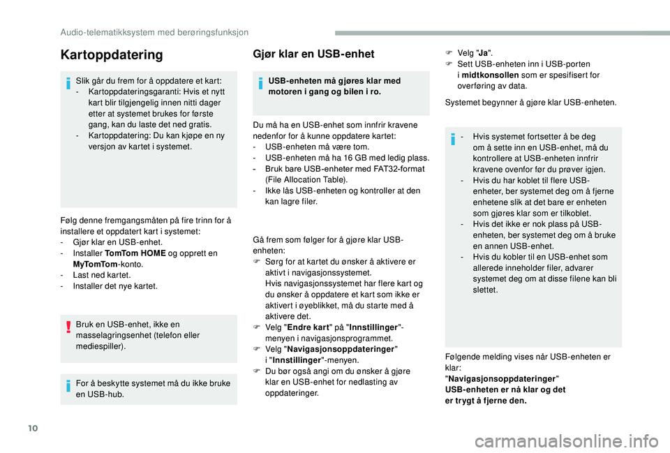 CITROEN JUMPER 2019 InstruksjonsbØker (in Norwegian) 10
Kartoppdatering
Slik går du frem for å oppdatere et kart:
- K artoppdateringsgaranti: Hvis et nytt
kart blir tilgjengelig innen nitti dager
etter at systemet brukes for første
gang, kan du la CITROEN JUMPER 2019 InstruksjonsbØker (in Norwegian) 10
Kartoppdatering
Slik går du frem for å oppdatere et kart:
- K artoppdateringsgaranti: Hvis et nytt
kart blir tilgjengelig innen nitti dager
etter at systemet brukes for første
gang, kan du la