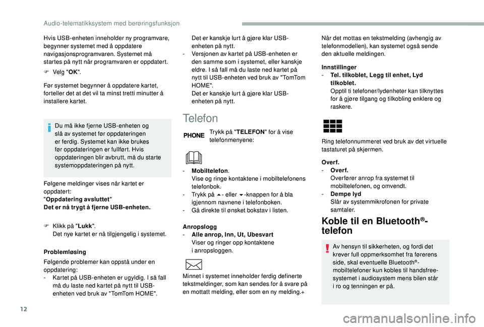 CITROEN JUMPER 2019 InstruksjonsbØker (in Norwegian) 12
Hvis USB-enheten inneholder ny programvare,
begynner systemet med å oppdatere
navigasjonsprogramvaren. Systemet må
startes på nytt når programvaren er oppdatert.
F
Ve
lg "OK ".
Fø CITROEN JUMPER 2019 InstruksjonsbØker (in Norwegian) 12
Hvis USB-enheten inneholder ny programvare,
begynner systemet med å oppdatere
navigasjonsprogramvaren. Systemet må
startes på nytt når programvaren er oppdatert.
F
Ve
lg "OK ".
Fø