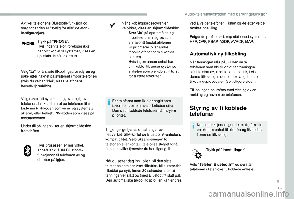 CITROEN JUMPER 2019 InstruksjonsbØker (in Norwegian) 13
Trykk på "PHONE".
Hvis ingen telefon foreløpig ikke
har blitt koblet til systemet, vises en
spesialside på skjermen.
Velg "Ja" for å starte tilkoblingsprosedyren og
søke ett CITROEN JUMPER 2019 InstruksjonsbØker (in Norwegian) 13
Trykk på "PHONE".
Hvis ingen telefon foreløpig ikke
har blitt koblet til systemet, vises en
spesialside på skjermen.
Velg "Ja" for å starte tilkoblingsprosedyren og
søke ett