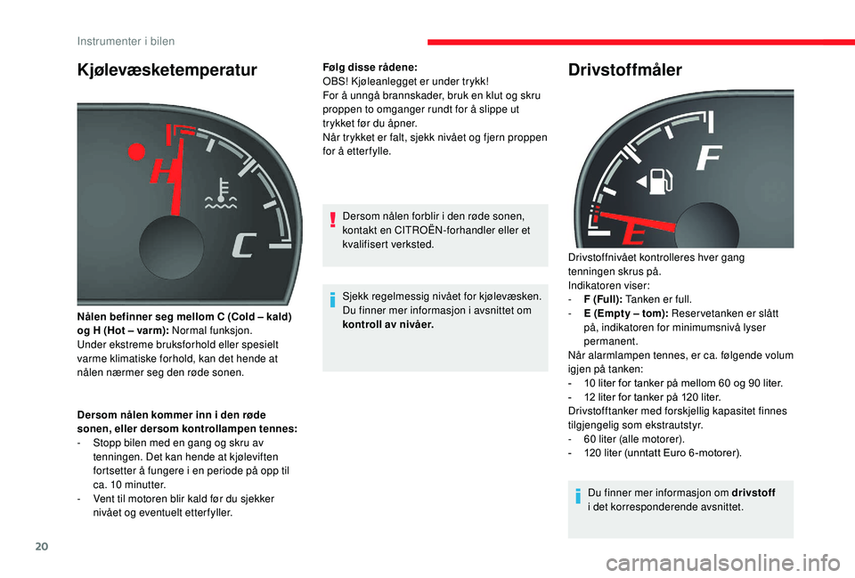 CITROEN JUMPER 2019 InstruksjonsbØker (in Norwegian) 20
Kjølevæsketemperatur
Dersom nålen kommer inn i den røde
s onen, eller dersom kontrollampen tennes:
-
S
topp bilen med en gang og skru av
tenningen. Det kan hende at kjøleviften
fortsette CITROEN JUMPER 2019 InstruksjonsbØker (in Norwegian) 20
Kjølevæsketemperatur
Dersom nålen kommer inn i den røde
s onen, eller dersom kontrollampen tennes:
-
S
topp bilen med en gang og skru av
tenningen. Det kan hende at kjøleviften
fortsette
