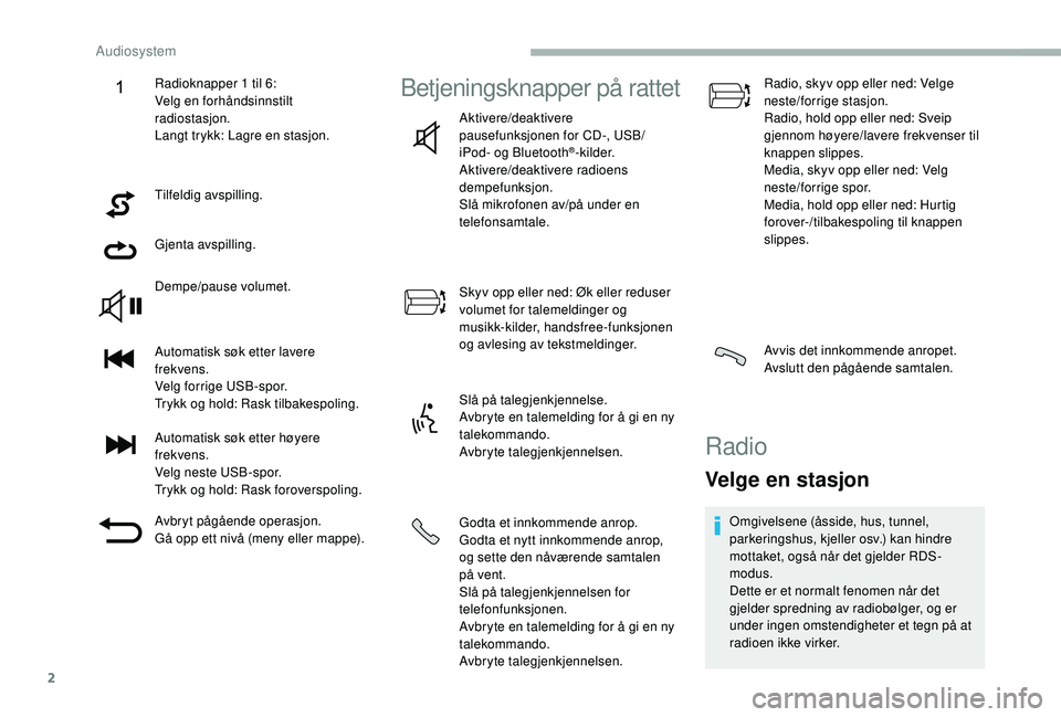 CITROEN JUMPER 2019 InstruksjonsbØker (in Norwegian) 2
Tilfeldig avspilling.
Gjenta avspilling.
Dempe/pause volumet.
Automatisk søk etter lavere
frekvens.
Velg forrige USB-spor.
Trykk og hold: Rask tilbakespoling.
Automatisk søk etter høyere
frekve CITROEN JUMPER 2019 InstruksjonsbØker (in Norwegian) 2
Tilfeldig avspilling.
Gjenta avspilling.
Dempe/pause volumet.
Automatisk søk etter lavere
frekvens.
Velg forrige USB-spor.
Trykk og hold: Rask tilbakespoling.
Automatisk søk etter høyere
frekve