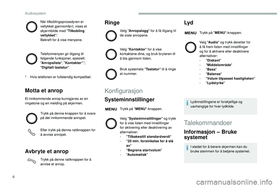 CITROEN JUMPER 2019 InstruksjonsbØker (in Norwegian) 6
Når tilkoblingsprosedyren er
vellykket gjennomført, vises et
skjermbilde med "Tilkobling
vellykket ":
Bekreft for å vise menyene.
Telefonmenyen gir tilgang til
følgende funksjoner, s CITROEN JUMPER 2019 InstruksjonsbØker (in Norwegian) 6
Når tilkoblingsprosedyren er
vellykket gjennomført, vises et
skjermbilde med "Tilkobling
vellykket ":
Bekreft for å vise menyene.
Telefonmenyen gir tilgang til
følgende funksjoner, s