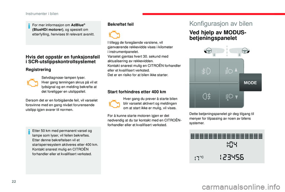 CITROEN JUMPER 2019 InstruksjonsbØker (in Norwegian) 22
For mer informasjon om AdBlue®
(BlueHDi motorer) , og spesielt om
etterfylling, henvises til relevant avsnitt.
Hvis det oppstår en funksjonsfeil
i SCR-utslippskontrollsystemet
Registrering
Se CITROEN JUMPER 2019 InstruksjonsbØker (in Norwegian) 22
For mer informasjon om AdBlue®
(BlueHDi motorer) , og spesielt om
etterfylling, henvises til relevant avsnitt.
Hvis det oppstår en funksjonsfeil
i SCR-utslippskontrollsystemet
Registrering
Se