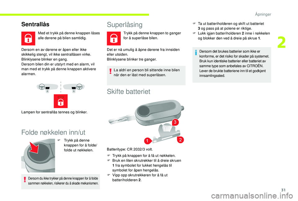 CITROEN JUMPER 2019  InstruksjonsbØker (in Norwegian) 31
Dersom en av dørene er åpen eller ikke 
skikkelig stengt, vil ikke sentrallåsen virke.
Blinklysene blinker en gang.
Dersom bilen din er utstyrt med en alarm, vil 
man med et trykk på denne knap