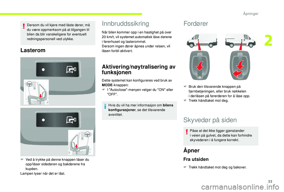 CITROEN JUMPER 2019  InstruksjonsbØker (in Norwegian) 33
Dersom du vil kjøre med låste dører, må 
du være oppmerksom på at tilgangen til 
bilen da blir vanskeligere for eventuelt 
redningspersonell ved ulykke.
Lasterom
F Ved å trykke på denne kna