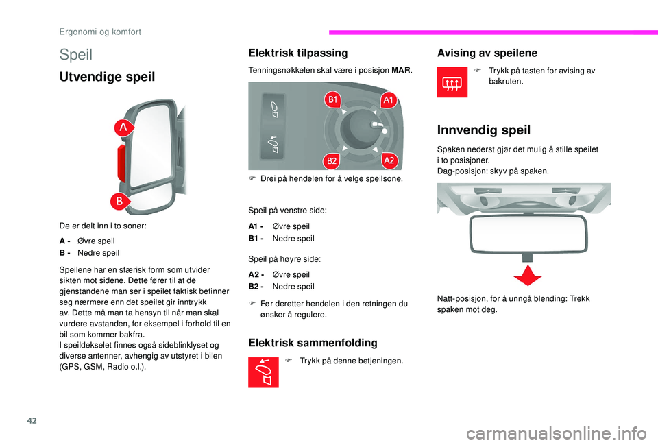 CITROEN JUMPER 2019 InstruksjonsbØker (in Norwegian) 42
Speil
Utvendige speil
De er delt inn i to soner:
A - Ø
vre speil
B - Nedre speil
Elektrisk tilpassing
Tenningsnøkkelen skal være i posisjon MAR.
S peil på venstre side:
A1 - Øvre speil
B1 - N CITROEN JUMPER 2019 InstruksjonsbØker (in Norwegian) 42
Speil
Utvendige speil
De er delt inn i to soner:
A - Ø
vre speil
B - Nedre speil
Elektrisk tilpassing
Tenningsnøkkelen skal være i posisjon MAR.
S peil på venstre side:
A1 - Øvre speil
B1 - N