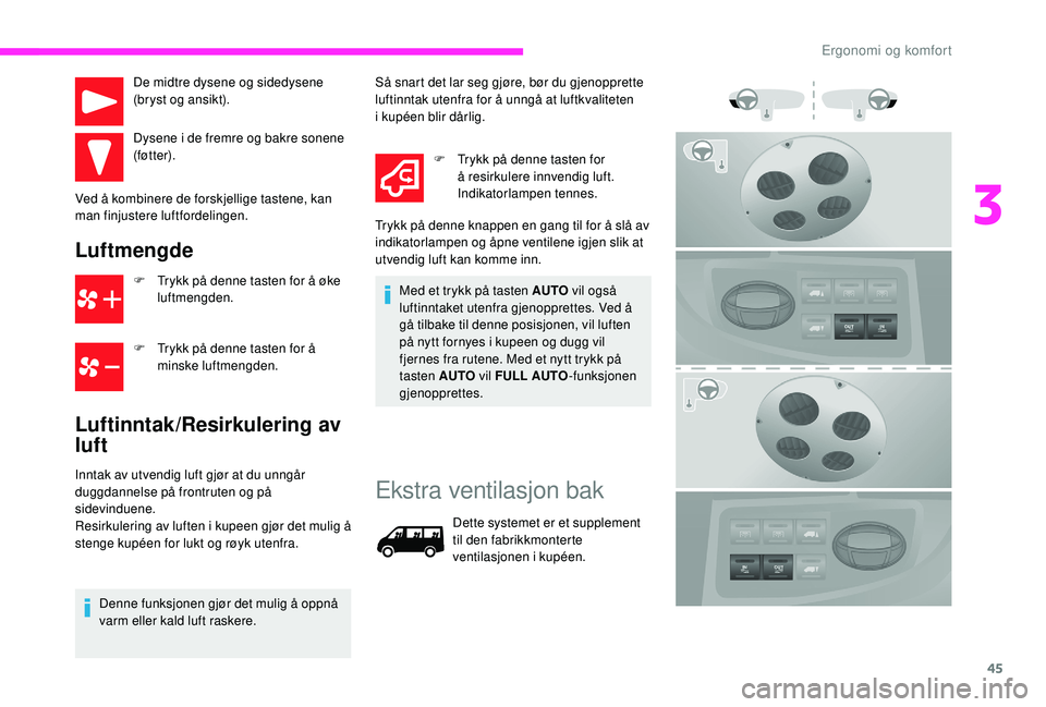 CITROEN JUMPER 2019 InstruksjonsbØker (in Norwegian) 45
De midtre dysene og sidedysene
(bryst og ansikt).
Dysene i de fremre og bakre sonene
(føtter).
Ved å kombinere de forskjellige tastene, kan
man finjustere luftfordelingen.
Luftmengde
F Trykk CITROEN JUMPER 2019 InstruksjonsbØker (in Norwegian) 45
De midtre dysene og sidedysene
(bryst og ansikt).
Dysene i de fremre og bakre sonene
(føtter).
Ved å kombinere de forskjellige tastene, kan
man finjustere luftfordelingen.
Luftmengde
F Trykk
