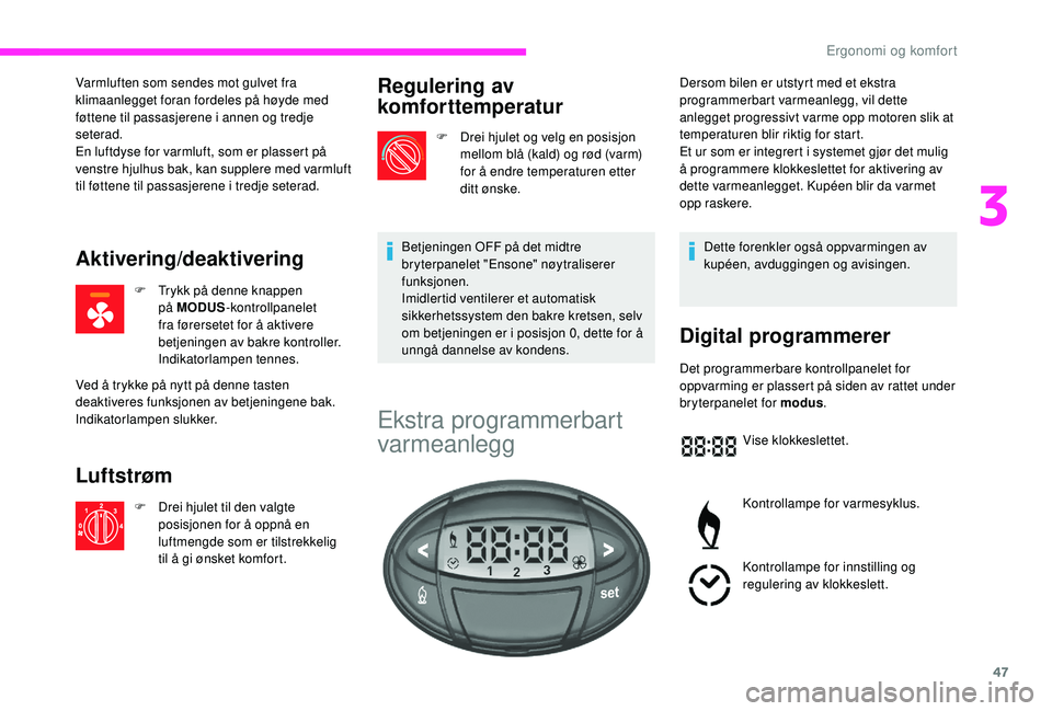CITROEN JUMPER 2019 InstruksjonsbØker (in Norwegian) 47
Varmluften som sendes mot gulvet fra
klimaanlegget foran fordeles på høyde med
føttene til passasjerene i annen og tredje
seterad.
En luftdyse for varmluft, som er plassert på
venstre hjul CITROEN JUMPER 2019 InstruksjonsbØker (in Norwegian) 47
Varmluften som sendes mot gulvet fra
klimaanlegget foran fordeles på høyde med
føttene til passasjerene i annen og tredje
seterad.
En luftdyse for varmluft, som er plassert på
venstre hjul