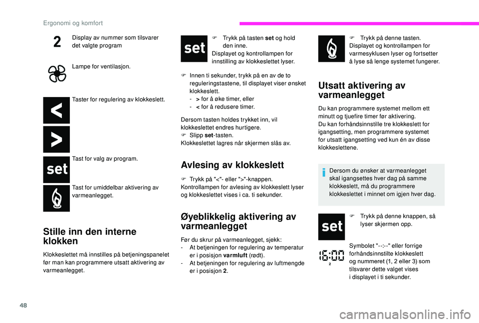 CITROEN JUMPER 2019 InstruksjonsbØker (in Norwegian) 48
Taster for regulering av klokkeslett.
Tast for valg av program.
Tast for umiddelbar aktivering av
varmeanlegget.
Stille inn den interne
klokken
Klokkeslettet må innstilles på betjeningspanelet CITROEN JUMPER 2019 InstruksjonsbØker (in Norwegian) 48
Taster for regulering av klokkeslett.
Tast for valg av program.
Tast for umiddelbar aktivering av
varmeanlegget.
Stille inn den interne
klokken
Klokkeslettet må innstilles på betjeningspanelet