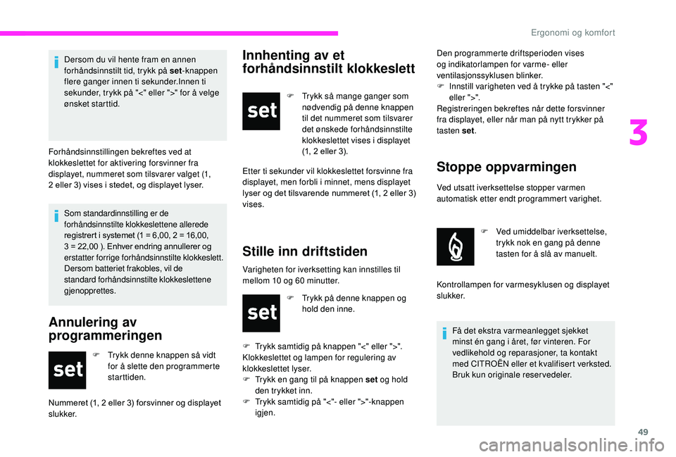 CITROEN JUMPER 2019 InstruksjonsbØker (in Norwegian) 49
Som standardinnstilling er de
forhåndsinnstilte klokkeslettene allerede
registrert i systemet (1 = 6,00, 2 = 16,00,
3 = 22,00 ). Enhver endring annullerer og
erstatter forrige forhåndsinnsti CITROEN JUMPER 2019 InstruksjonsbØker (in Norwegian) 49
Som standardinnstilling er de
forhåndsinnstilte klokkeslettene allerede
registrert i systemet (1 = 6,00, 2 = 16,00,
3 = 22,00 ). Enhver endring annullerer og
erstatter forrige forhåndsinnsti