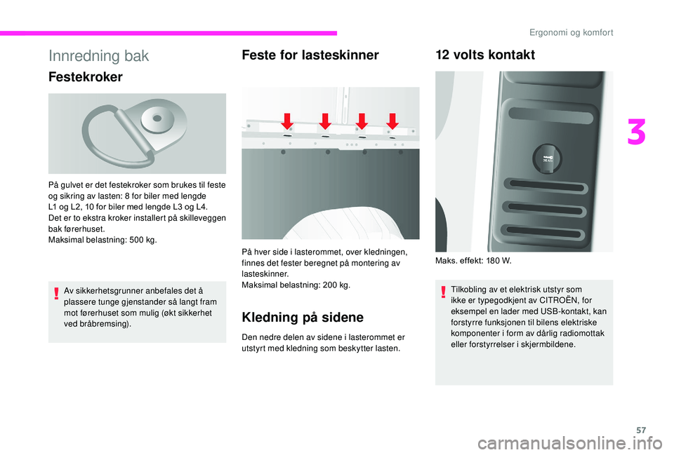 CITROEN JUMPER 2019 InstruksjonsbØker (in Norwegian) 57
Innredning bak
Festekroker
Av sikkerhetsgrunner anbefales det å
plassere tunge gjenstander så langt fram
mot førerhuset som mulig (økt sikkerhet
ved bråbremsing).
Feste for lasteskinner
På CITROEN JUMPER 2019 InstruksjonsbØker (in Norwegian) 57
Innredning bak
Festekroker
Av sikkerhetsgrunner anbefales det å
plassere tunge gjenstander så langt fram
mot førerhuset som mulig (økt sikkerhet
ved bråbremsing).
Feste for lasteskinner
På