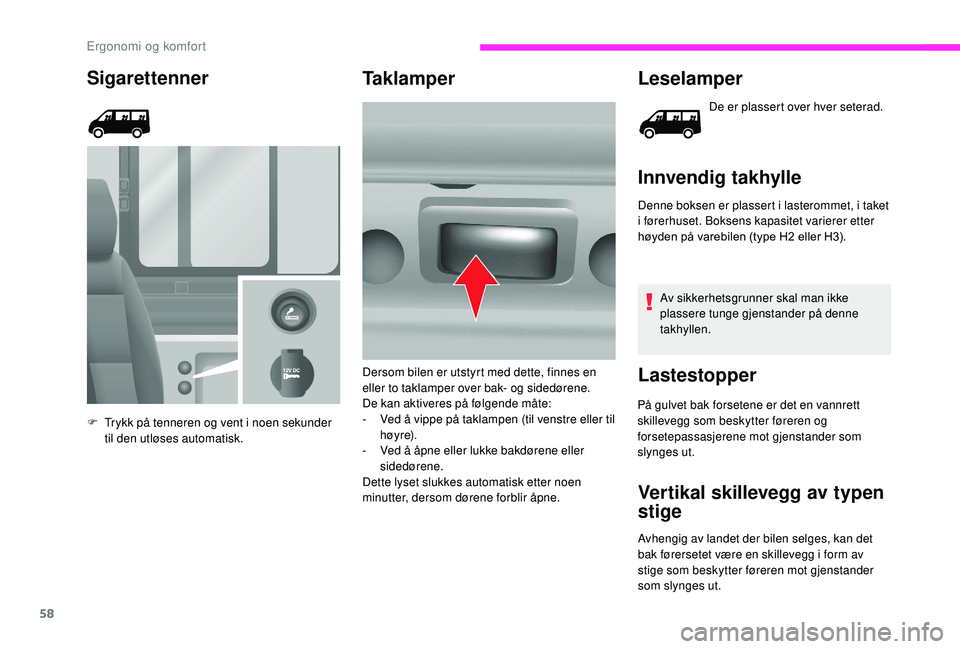 CITROEN JUMPER 2019 InstruksjonsbØker (in Norwegian) 58
Sigarettenner
F Trykk på tenneren og vent i noen sekunder
til den utløses automatisk.
Taklamper Leselamper
De er plassert over hver seterad.
Innvendig takhylle
Denne boksen er plassert i laster CITROEN JUMPER 2019 InstruksjonsbØker (in Norwegian) 58
Sigarettenner
F Trykk på tenneren og vent i noen sekunder
til den utløses automatisk.
Taklamper Leselamper
De er plassert over hver seterad.
Innvendig takhylle
Denne boksen er plassert i laster