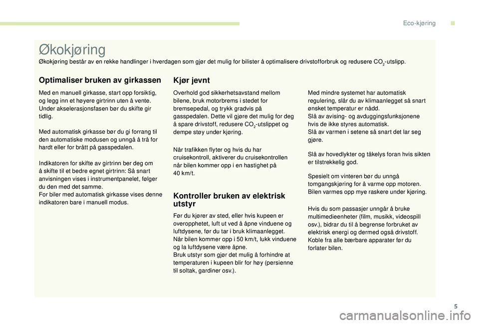 CITROEN JUMPER 2019  InstruksjonsbØker (in Norwegian) 5
Hvis du som passasjer unngår å bruke 
multimedieenheter (film, musikk, videospill 
osv.), bidrar du til å begrense forbruket av 
elektrisk energi og dermed også drivstoff.
Koble fra alle bærbar