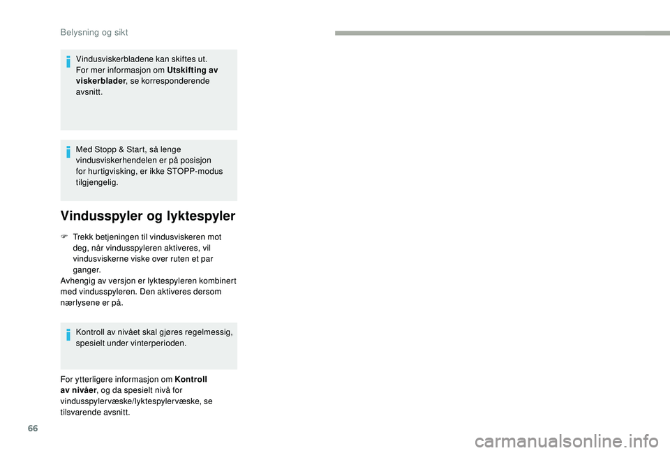 CITROEN JUMPER 2019  InstruksjonsbØker (in Norwegian) 66
Vindusviskerbladene kan skiftes ut.
For mer informasjon om Utskifting av 
viskerblader , se korresponderende 
avsnitt.
Med Stopp & Start, så lenge 
vindusviskerhendelen er på posisjon 
for hurtig