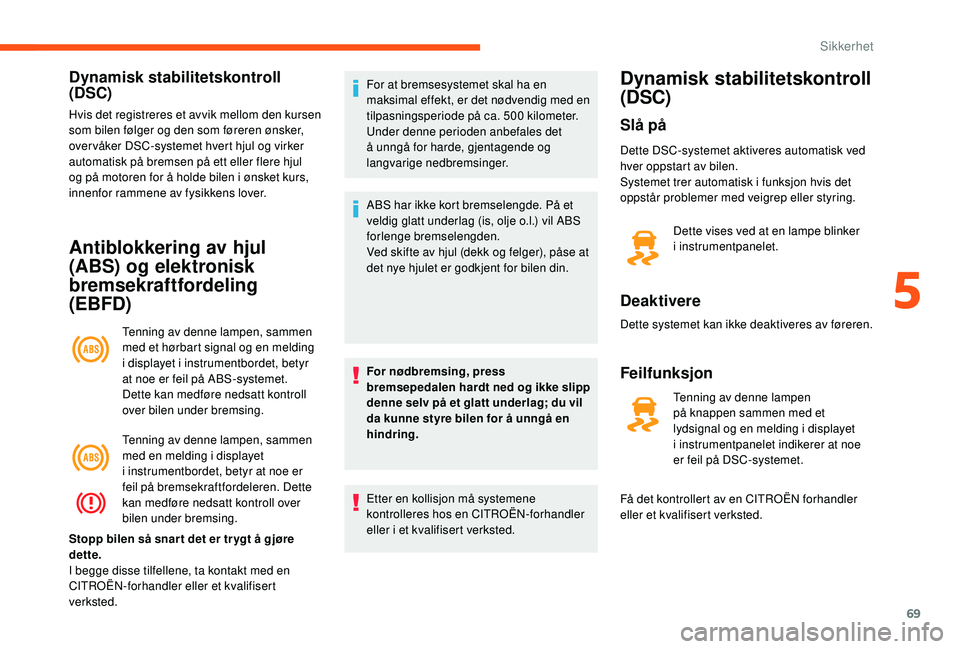 CITROEN JUMPER 2019  InstruksjonsbØker (in Norwegian) 69
Dynamisk stabilitetskontroll 
(DSC)
Hvis det registreres et avvik mellom den kursen 
som bilen følger og den som føreren ønsker, 
over våker DSC-systemet hvert hjul og virker 
automatisk på br