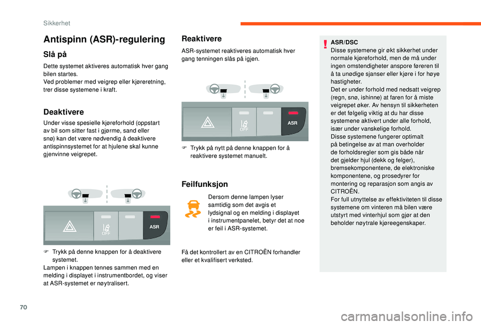 CITROEN JUMPER 2019  InstruksjonsbØker (in Norwegian) 70
Antispinn (ASR)-regulering
Slå på
Dette systemet aktiveres automatisk hver gang 
bilen startes.
Ved problemer med veigrep eller kjøreretning, 
trer disse systemene i  kraft.
Deaktivere
Under vis