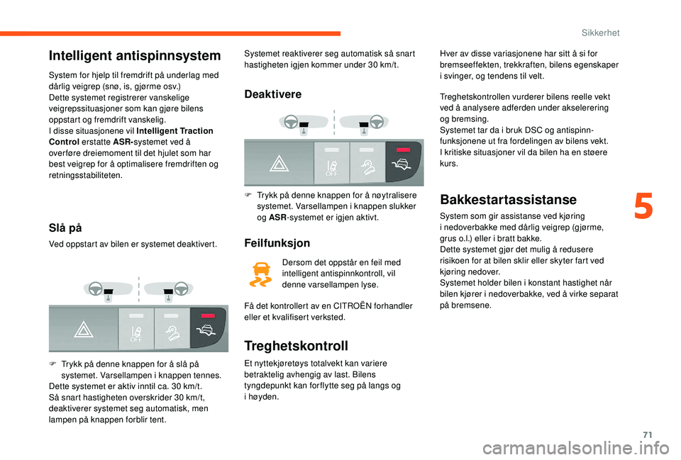 CITROEN JUMPER 2019  InstruksjonsbØker (in Norwegian) 71
Intelligent antispinnsystem
System for hjelp til fremdrift på underlag med 
dårlig veigrep (snø, is, gjørme osv.)
Dette systemet registrerer vanskelige 
veigrepssituasjoner som kan gjøre bilen