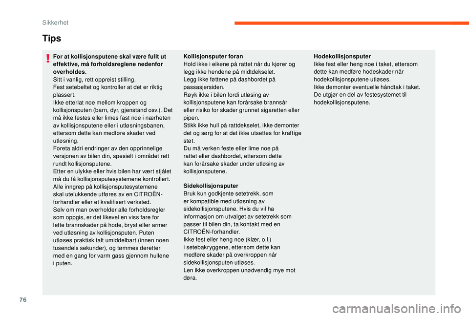 CITROEN JUMPER 2019  InstruksjonsbØker (in Norwegian) 76
Tips
For at kollisjonsputene skal være fullt ut 
effektive, må forholdsreglene nedenfor 
overholdes.
Sitt i  vanlig, rett oppreist stilling.
Fest setebeltet og kontroller at det er riktig 
plasse