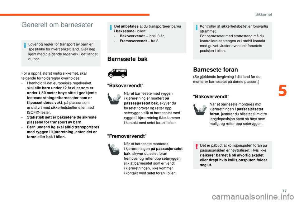 CITROEN JUMPER 2019  InstruksjonsbØker (in Norwegian) 77
Generelt om barneseter
Lover og regler for transport av barn er 
spesifikke for hvert enkelt land. Gjør deg 
kjent med gjeldende regelverk i  det landet 
du bor.
For å oppnå størst mulig sikker
