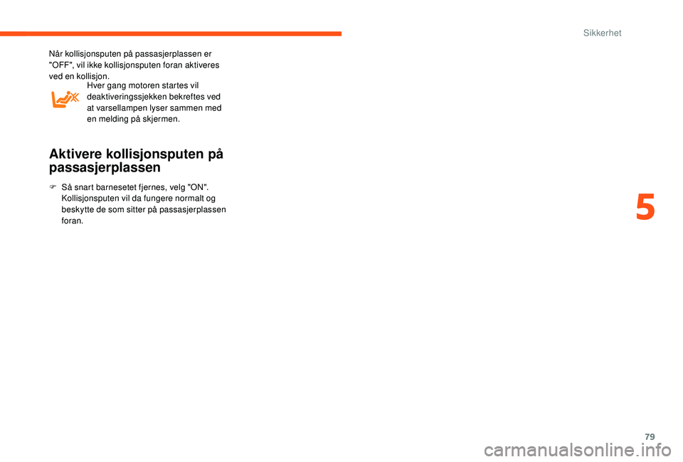 CITROEN JUMPER 2019  InstruksjonsbØker (in Norwegian) 79
Når kollisjonsputen på passasjerplassen er 
"OFF", vil ikke kollisjonsputen foran aktiveres 
ved en kollisjon.Hver gang motoren startes vil 
deaktiveringssjekken bekreftes ved 
at varsell