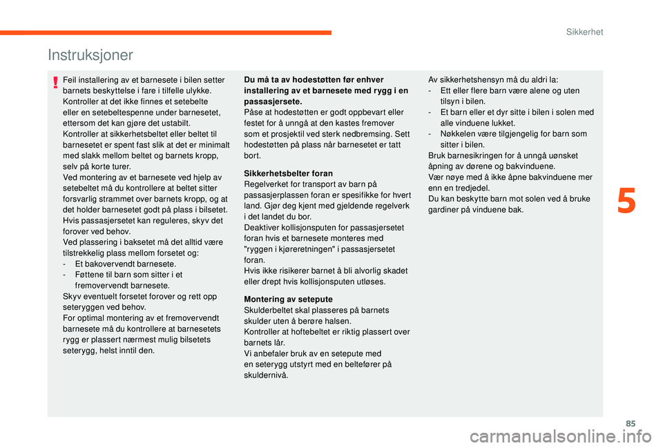 CITROEN JUMPER 2019  InstruksjonsbØker (in Norwegian) 85
Instruksjoner
Feil installering av et barnesete i bilen setter 
b arnets beskyttelse i   fare i   tilfelle ulykke.
Kontroller at det ikke finnes et setebelte 
eller en setebeltespenne under barnese