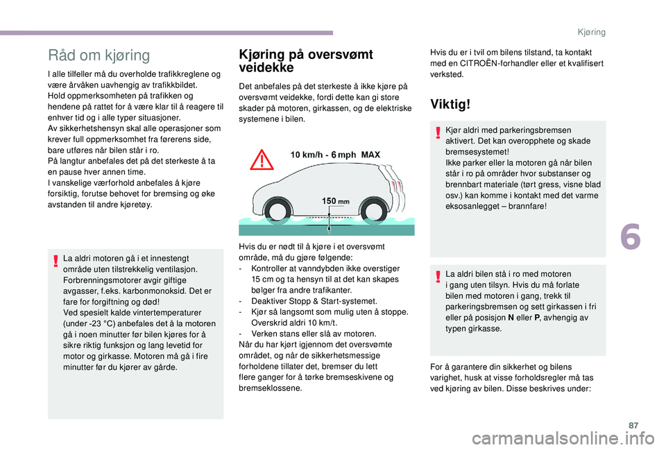 CITROEN JUMPER 2019  InstruksjonsbØker (in Norwegian) 87
Råd om kjøring
I alle tilfeller må du overholde trafikkreglene og 
være år våken uavhengig av trafikkbildet.
Hold oppmerksomheten på trafikken og 
hendene på rattet for å være klar til å