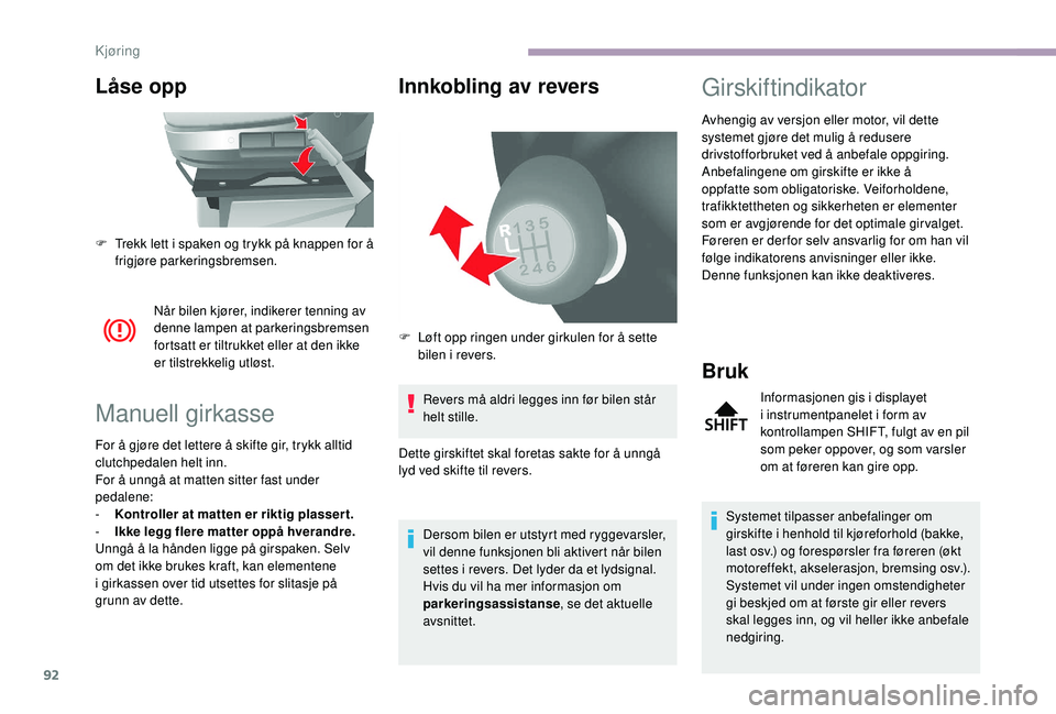 CITROEN JUMPER 2019 InstruksjonsbØker (in Norwegian) 92
Låse opp
Når bilen kjører, indikerer tenning av
denne lampen at parkeringsbremsen
fortsatt er tiltrukket eller at den ikke
er tilstrekkelig utløst.
Manuell girkasse
For å gjøre det lettere CITROEN JUMPER 2019 InstruksjonsbØker (in Norwegian) 92
Låse opp
Når bilen kjører, indikerer tenning av
denne lampen at parkeringsbremsen
fortsatt er tiltrukket eller at den ikke
er tilstrekkelig utløst.
Manuell girkasse
For å gjøre det lettere
