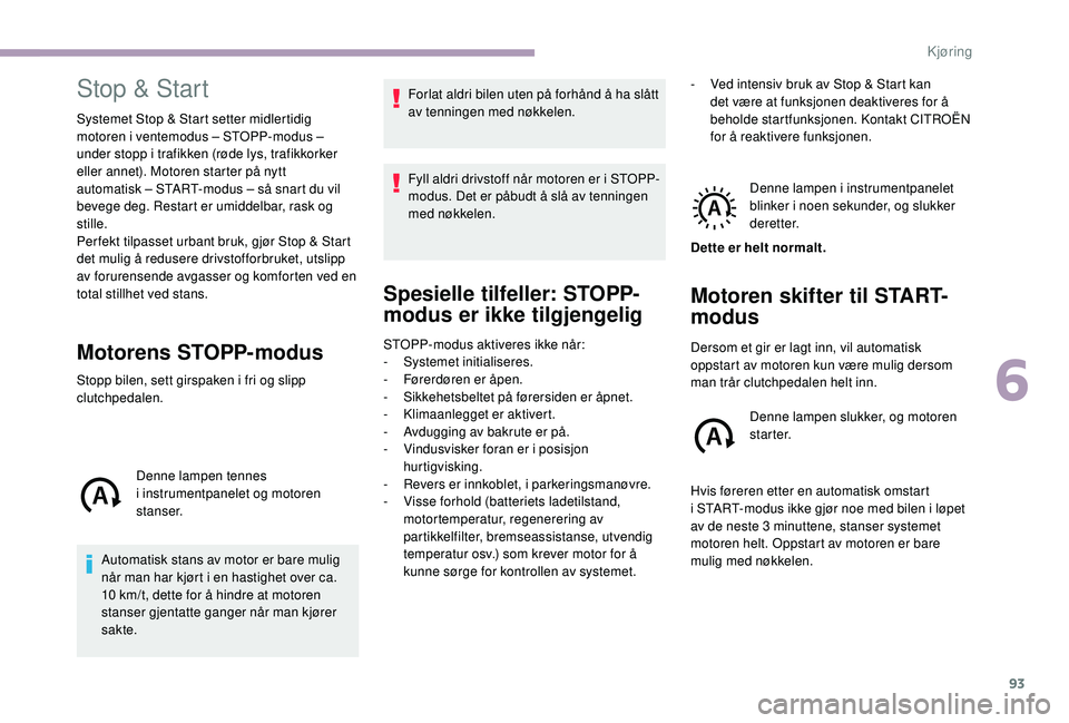CITROEN JUMPER 2019 InstruksjonsbØker (in Norwegian) 93
Stop & Start
Systemet Stop & Start setter midlertidig
motoren i ventemodus – STOPP-modus –
under stopp i
trafikken (røde lys, trafikkorker
eller annet). Motoren starter på nytt
automa CITROEN JUMPER 2019 InstruksjonsbØker (in Norwegian) 93
Stop & Start
Systemet Stop & Start setter midlertidig
motoren i ventemodus – STOPP-modus –
under stopp i
trafikken (røde lys, trafikkorker
eller annet). Motoren starter på nytt
automa