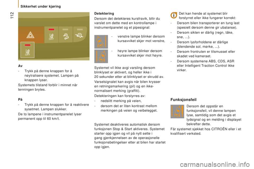 CITROEN JUMPER 2017  InstruksjonsbØker (in Norwegian)  11 2
Jumper_no_Chap05_Securite_ed01-2016
detektering
Dersom det detekteres kursfravik, bllir du  
varslet om dette med en kontrollampe i 
instrumentpanelet og et pipesignal:
Funksjonsfeil
Dersom det 