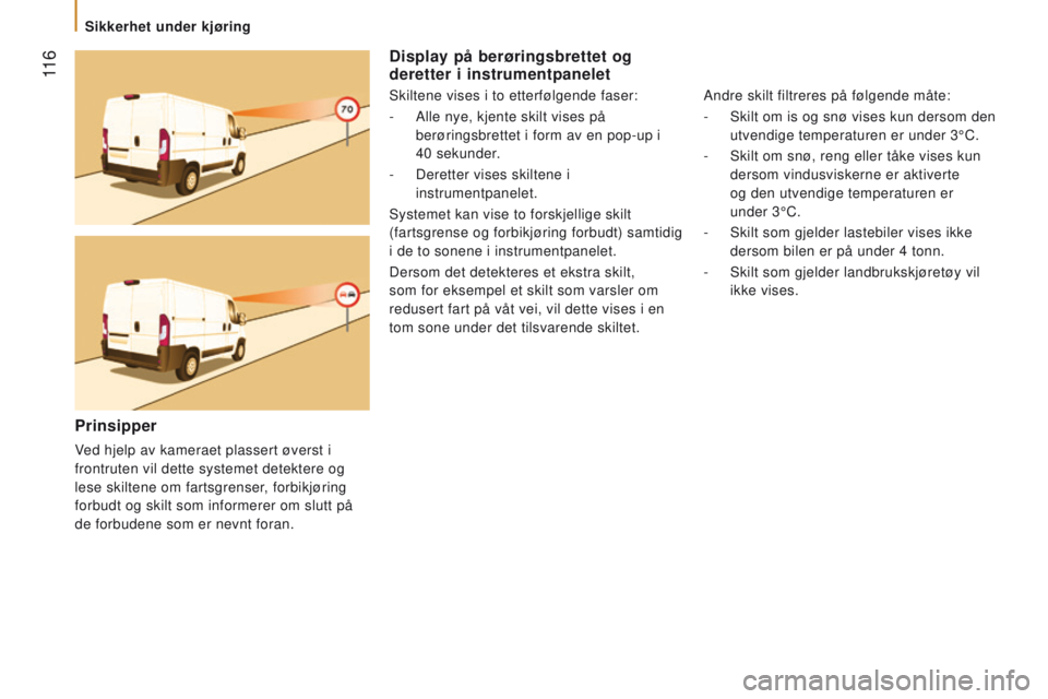 CITROEN JUMPER 2017 InstruksjonsbØker (in Norwegian) 11 6
Jumper_no_Chap05_Securite_ed01-2016
display på berøringsbrettet og
deretter i instrumentpanelet
Skiltene vises i to etterfølgende faser:
-
Alle nye, kjente skilt vises på
berøringsbre CITROEN JUMPER 2017 InstruksjonsbØker (in Norwegian) 11 6
Jumper_no_Chap05_Securite_ed01-2016
display på berøringsbrettet og
deretter i instrumentpanelet
Skiltene vises i to etterfølgende faser:
-
Alle nye, kjente skilt vises på
berøringsbre