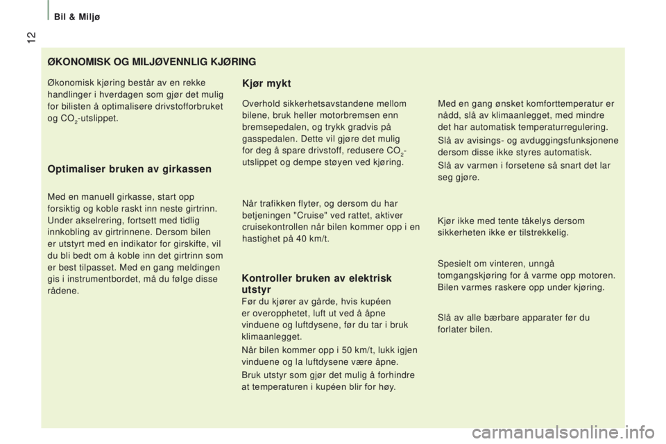 CITROEN JUMPER 2017 InstruksjonsbØker (in Norwegian) 12
Bil & Miljø
Jumper_no_Chap01_vue-ensemble_ed01-2016
ØKOnOMISK Og MIlJØVennlIg KJØRIng
Optimaliser bruken av girkassen
Med en manuell girkasse, start opp
forsiktig og koble raskt inn neste gir CITROEN JUMPER 2017 InstruksjonsbØker (in Norwegian) 12
Bil & Miljø
Jumper_no_Chap01_vue-ensemble_ed01-2016
ØKOnOMISK Og MIlJØVennlIg KJØRIng
Optimaliser bruken av girkassen
Med en manuell girkasse, start opp
forsiktig og koble raskt inn neste gir