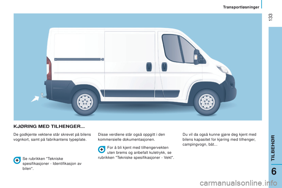 CITROEN JUMPER 2017 InstruksjonsbØker (in Norwegian) 133
Jumper_no_Chap06_Accessoires_ed01-2016
KJØRIng Med TIlHengeR...
De godkjente vektene står skrevet på bilens
vognkort, samt på fabrikantens typeplate.Disse verdiene står også oppgitt i den CITROEN JUMPER 2017 InstruksjonsbØker (in Norwegian) 133
Jumper_no_Chap06_Accessoires_ed01-2016
KJØRIng Med TIlHengeR...
De godkjente vektene står skrevet på bilens
vognkort, samt på fabrikantens typeplate.Disse verdiene står også oppgitt i den