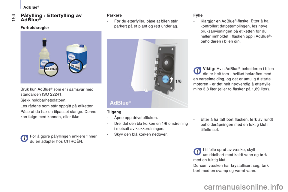 CITROEN JUMPER 2017  InstruksjonsbØker (in Norwegian) AdBlue®
 154
Jumper_no_Chap07_Verifications_ed01-2016
Påfylling / etterfylling av 
AdBlue®
Forholdsregler
For å gjøre påfyllingen enklere finner 
du en adapter hos CITROËN. Parkere
-
 
Før du 