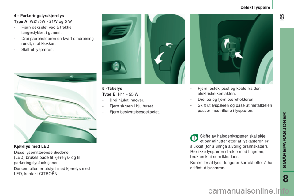 CITROEN JUMPER 2017 InstruksjonsbØker (in Norwegian) 165
Jumper_no_Chap08_Aide-Rapide_ed01-2016
Skifte av halogenlyspærer skal skje
et par minutter etter at lyskasteren er
slukket (for å unngå alvorlig brannskader).
Rør ikke lyspæren direkte me CITROEN JUMPER 2017 InstruksjonsbØker (in Norwegian) 165
Jumper_no_Chap08_Aide-Rapide_ed01-2016
Skifte av halogenlyspærer skal skje
et par minutter etter at lyskasteren er
slukket (for å unngå alvorlig brannskader).
Rør ikke lyspæren direkte me