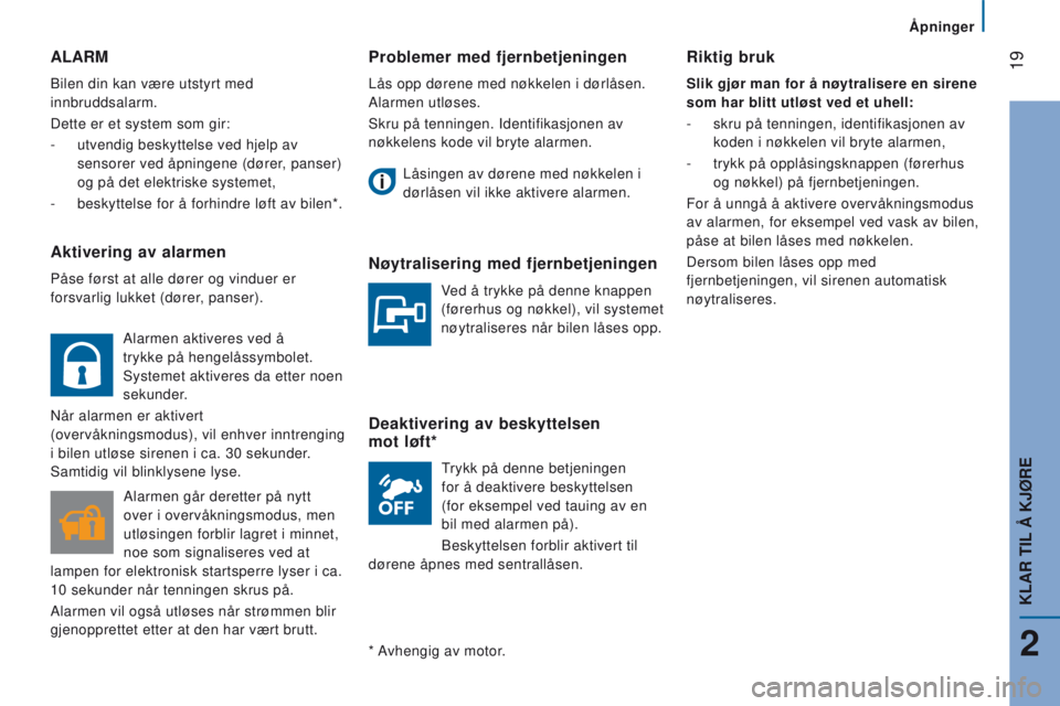 CITROEN JUMPER 2017  InstruksjonsbØker (in Norwegian)  19
Åpninger
Jumper_no_Chap02_Pret-a-Partir_ed01-2016
Problemer med fjernbetjeningen
Lås opp dørene med nøkkelen i dørlåsen. 
Alarmen utløses.
Skru på tenningen. Identifikasjonen av 
nøkkelen