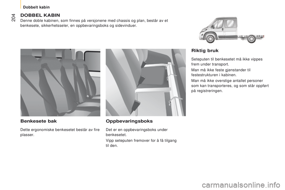 CITROEN JUMPER 2017  InstruksjonsbØker (in Norwegian)  204
Jumper_no_Chap10_Particularites_ed01-2016
dOBBel KABIn
Denne doble kabinen, som finnes på versjonene med chassis og plan, be\
står av et 
benkesete, sikkerhetsseler, en oppbevaringsboks og side