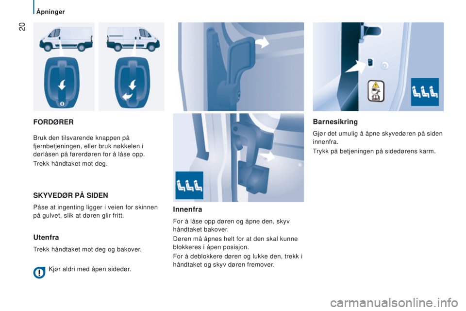 CITROEN JUMPER 2017  InstruksjonsbØker (in Norwegian)  20
Åpninger
Jumper_no_Chap02_Pret-a-Partir_ed01-2016
FORdØReRBarnesikring
Gjør det umulig å åpne skyvedøren på siden 
innenfra.
Trykk på betjeningen på sidedørens karm.
Bruk den tilsvarende